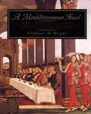 A Mediterranean Feast: The Story Of The Birth Of The Celebrated Cuisines Of The Mediterranean, From The Merchants Of Venice To The Barbary Corsairs, W