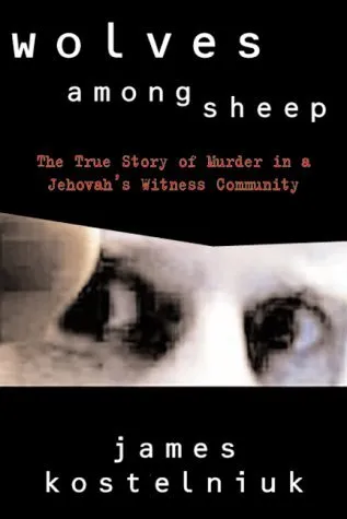 Wolves among Sheep : The True Story of Murder in a Jehovah's Witness Community