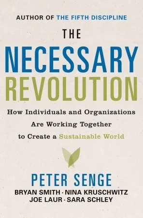 The Necessary Revolution: How Individuals And Organizations Are Working Together to Create a Sustainable World