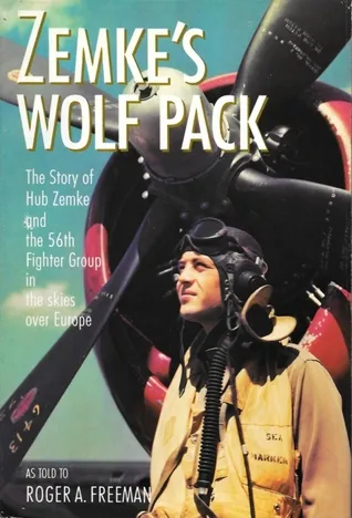 Zemke's Wolf Pack: The Story of Hub Zemke and the 56th Fighter Group in the Skies over Europe