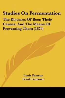 Studies on Fermentation: The Diseases of Beer, Their Causes, and the Means of Preventing Them (1879)