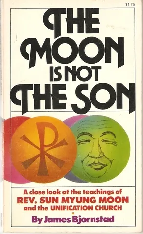 The Moon Is Not the Son: A Close Look at the Teachings of Rev. Sun Myung Moon and the Unification Church