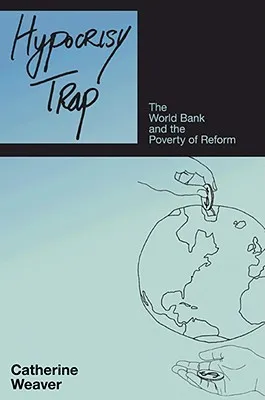 Hypocrisy Trap: The World Bank & the Poverty of Reform