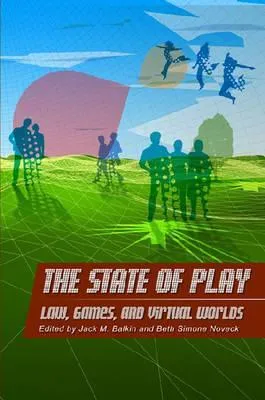 The State of Play: Law, Games, and Virtual Worlds