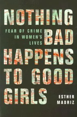 Nothing Bad Happens to Good Girls: Fear of Crime in Women's Lives