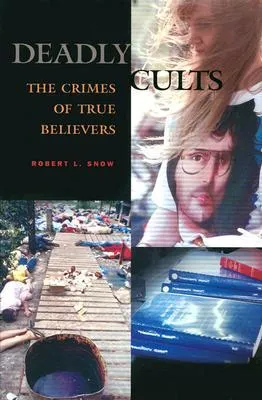 Deadly Cults: The Crimes of True Believers