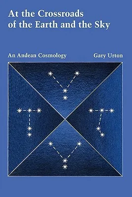 At the Crossroads of the Earth and the Sky: An Andean Cosmology