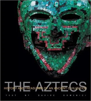 The Aztecs: History and Treasures of an Ancient Civilization