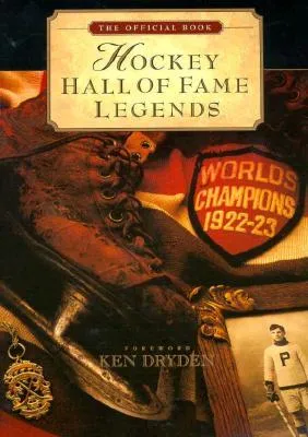 Hockey Hall of Fame Legends: The Official Book of the Hockey Hall of Fame