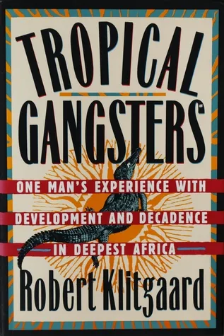 Tropical Gangsters: One Man's Experience With Development and Decadence in Deepest Africa