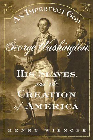 An Imperfect God: George Washington, His Slaves, and the Creation of America