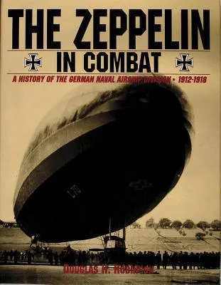 The Zeppelin in Combat: History of the German Naval Airship Division 1912-1918