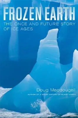 Frozen Earth: The Once and Future Story of Ice Ages