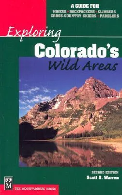 Exploring Colorado's Wild Areas: A Guide for Hikers, Backpackers, Climbers, Cross-Country Skiers, and Paddlers, 2nd Edition