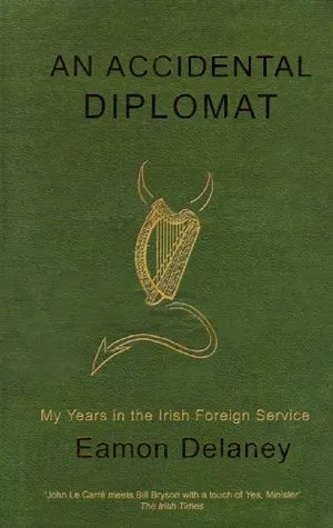 An Accidental Diplomat: My Years In The Irish Foreign Service, 1987 1995