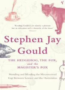 The Hedgehog, The Fox And The Magister's Pox: Mending and Minding the Misconceived Gap Between Science and the Humanities