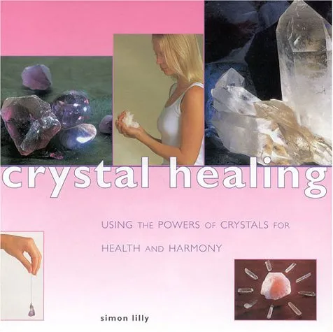 Crystal Healing: Using the Powers of Crystals for Health and Harmony