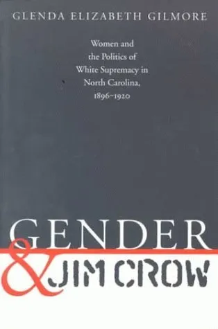 Gender and Jim Crow: Women and the Politics of White Supremacy in North Carolina, 1896-1920