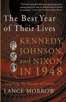 The Best Year of Their Lives: Kennedy, Johnson, and Nixon in 1948: The Secrets of Power