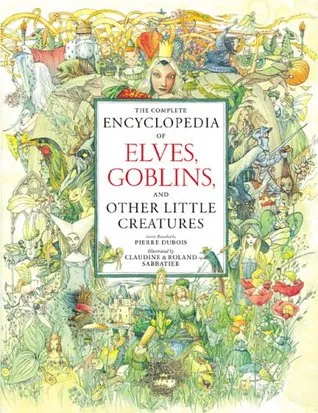 The Complete Encyclopedia of Elves, Goblins, and Other Little Creatures