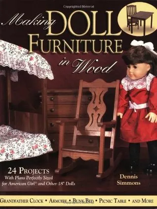 Making Doll Furniture in Wood: 30 Projects and Plans Perfectly Sized for American Girl and Other 18 Inch Dolls