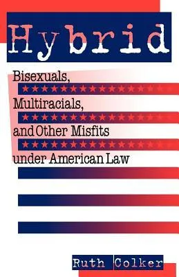 Hybrid: Bisexuals, Multiracials, and Other Misfits Under American Law