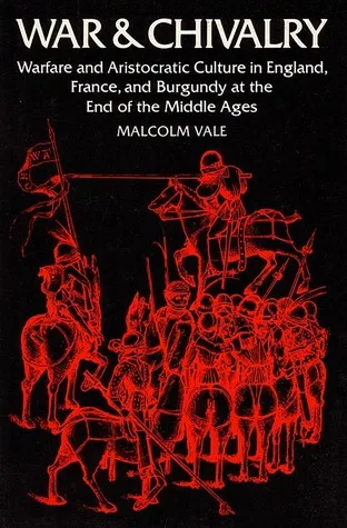 War and Chivalry: Warfare and Aristocratic Culture in England, France, and Burgundy at the End of the Middle Ages