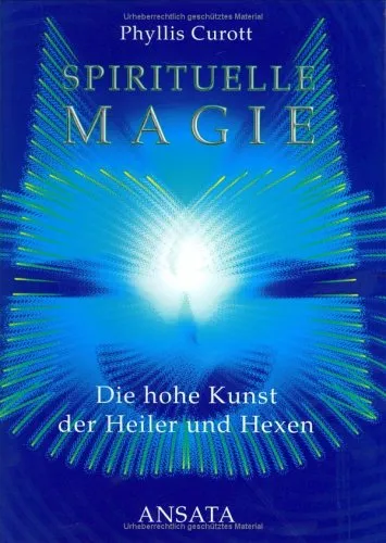 Spirituelle Magie. Die hohe Kunst der Heiler und Hexen.