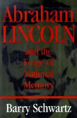 Abraham Lincoln and the Forge of National Memory