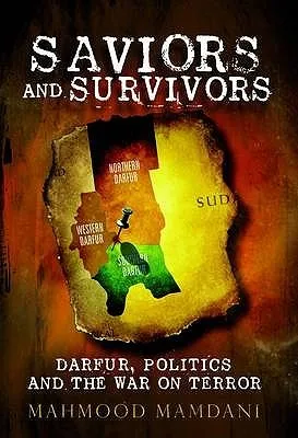 Saviors And Survivors: Darfur, Politics, And The War On Terror