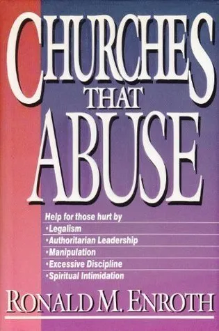 Churches That Abuse: Help for Those Hurt by Legalism, Authoritarian Leadership