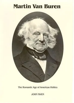 Martin Van Buren: The Romantic Age of American Politics