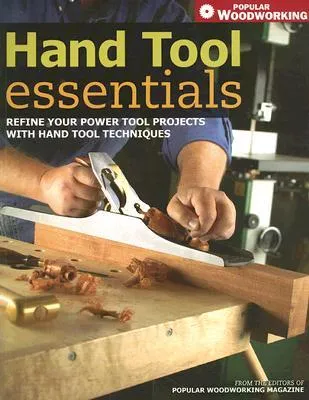 Hand Tool Essentials: Refine Your Power Tool Projects with Hand Tool Techniques