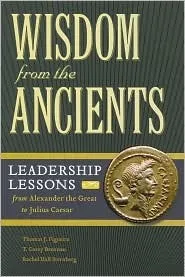 Wisdom from the Ancients: Leadership Lessons From Alexander the Great to Julius Caesar