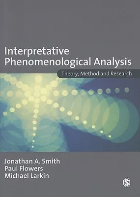 Interpretative Phenomenological Analysis: Theory, Method and Research: Understanding Method and Application