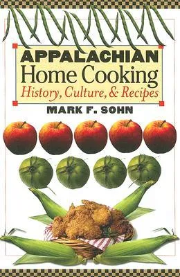 Appalachian Home Cooking: History, Culture, and Recipes