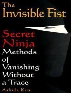 The Invisible Fist: Secret Ninja Methods of Vanishing Without a Trace