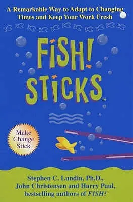 Fish! Sticks: A Remarkable Way to Adapt to Changing Times and Keep Your Work Fresh