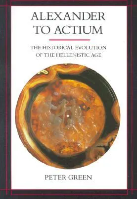 Alexander to Actium: The Historical Evolution of the Hellenistic Age