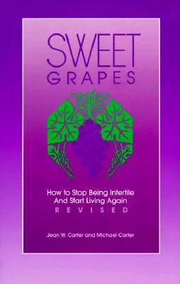 Sweet Grapes: How to Stop Being Infertile and Start Living Again