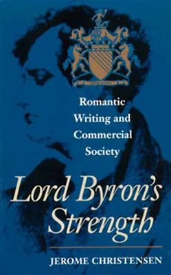 Lord Byron's Strength: Romantic Writing and Commercial Society