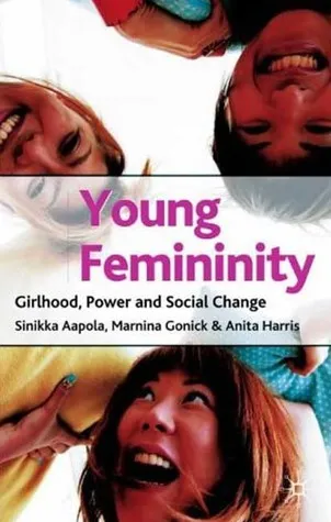 Young Femininity: Girlhood, Power and Social Change