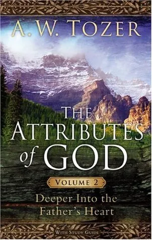 The Attributes of God: Deeper into the Father's Heart