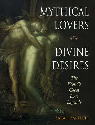 Mythical Lovers, Divine Desires: The World's Great Love Legends