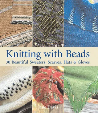 Knitting with Beads: 30 Beautiful Sweaters, Scarves, Hats  Gloves