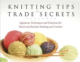 Knitting Tips & Trade Secrets: Ingenious Techniques and Solutions for Hand and Machine Knitting and Crochet