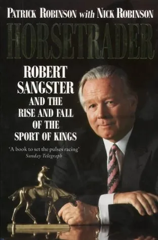 Horsetrader: Robert Sangster And the Rise and Fall of the Sport of Kings