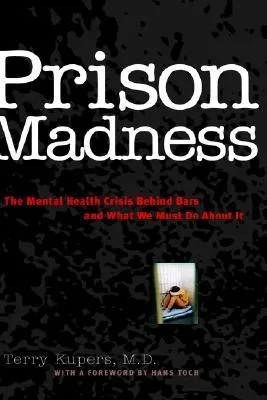 Prison Madness: The Mental Health Crisis Behind Bars and What We Must Do about It