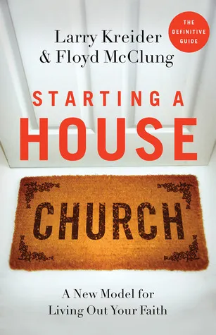 Starting a House Church: A New Model for Living Out Your Faith