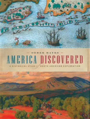 America Discovered: A Historical Atlas of North American Exploration